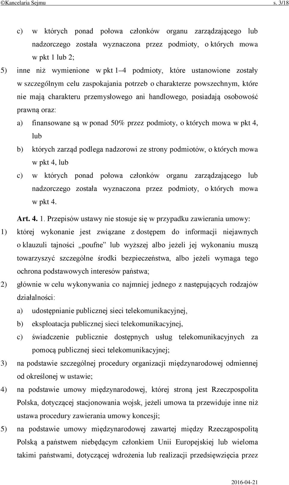 ustanowione zostały w szczególnym celu zaspokajania potrzeb o charakterze powszechnym, które nie mają charakteru przemysłowego ani handlowego, posiadają osobowość prawną oraz: a) finansowane są w