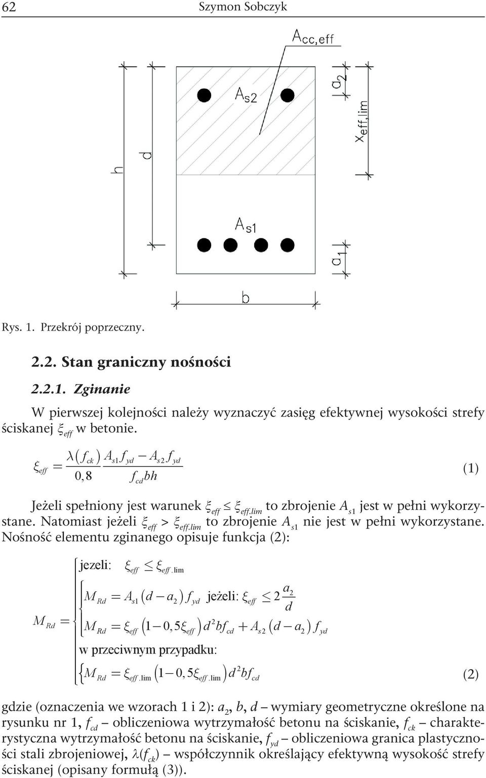 lim to zbrojenie A s1 nie jest w pełni wykorzystane. Nośność elementu zginanego opisuje funkcja (2): M Rd jezeli: xeff xeff.