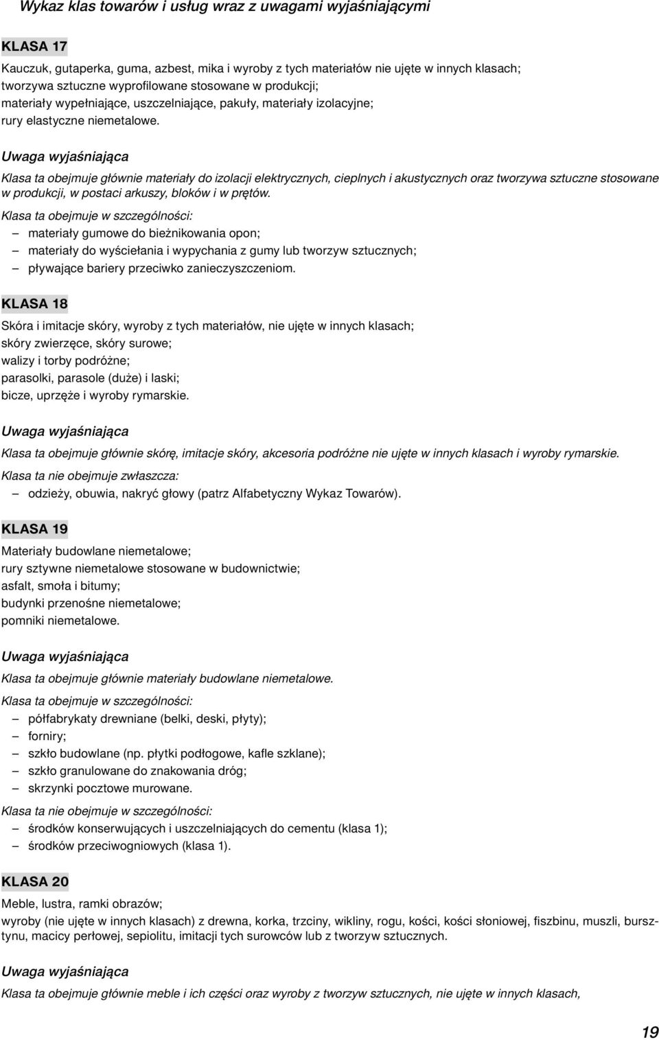 Klasa ta obejmuje głównie materiały do izolacji elektrycznych, cieplnych i akustycznych oraz tworzywa sztuczne stosowane w produkcji, w postaci arkuszy, bloków i w prętów.