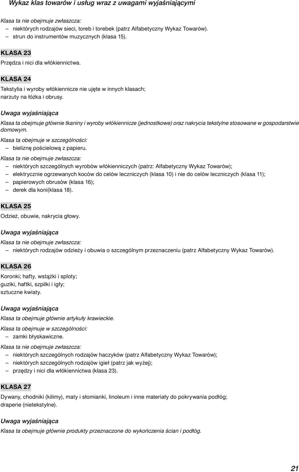 Klasa ta obejmuje głównie tkaniny i wyroby włókiennicze (jednostkowe) oraz nakrycia tekstylne stosowane w gospodarstwie domowym. bieliznę pościelową z papieru.