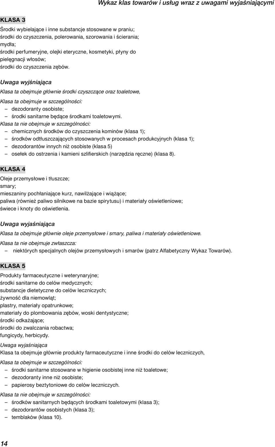 chemicznych środków do czyszczenia kominów (klasa 1); środków odtłuszczających stosowanych w procesach produkcyjnych (klasa 1); dezodorantów innych niż osobiste (klasa 5) osełek do ostrzenia i