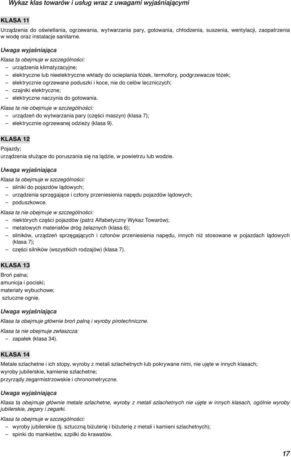 elektryczne; elektryczne naczynia do gotowania. urządzeń do wytwarzania pary (części maszyn) (klasa 7); elektrycznie ogrzewanej odzieży (klasa 9).