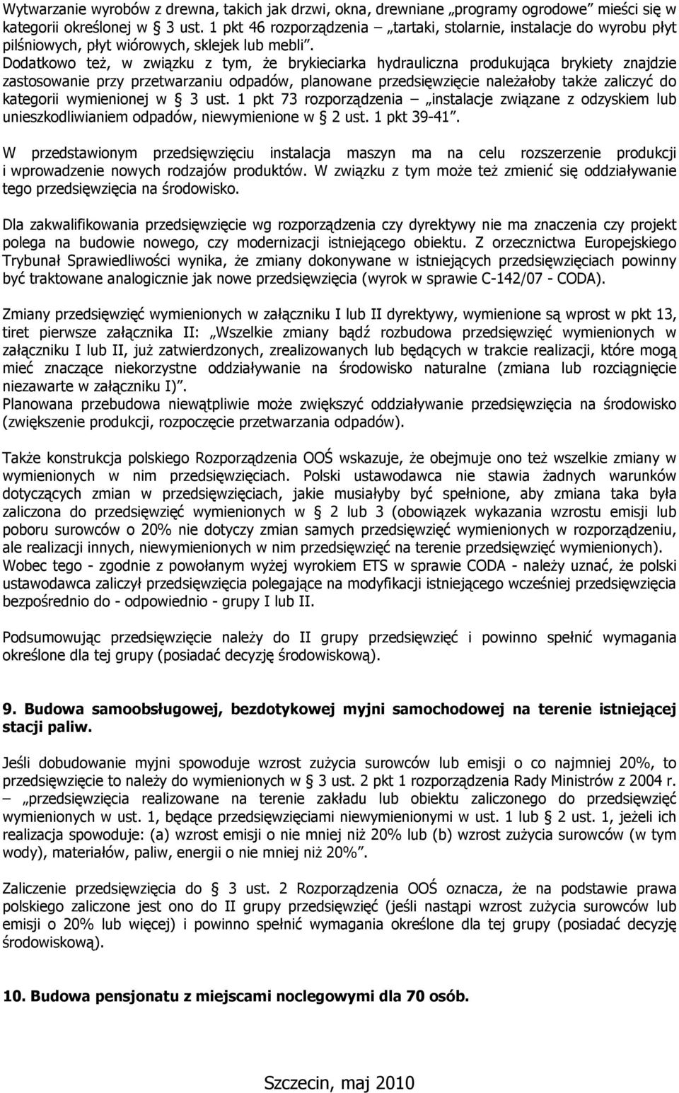 Dodatkowo teŝ, w związku z tym, Ŝe brykieciarka hydrauliczna produkująca brykiety znajdzie zastosowanie przy przetwarzaniu odpadów, planowane przedsięwzięcie naleŝałoby takŝe zaliczyć do kategorii