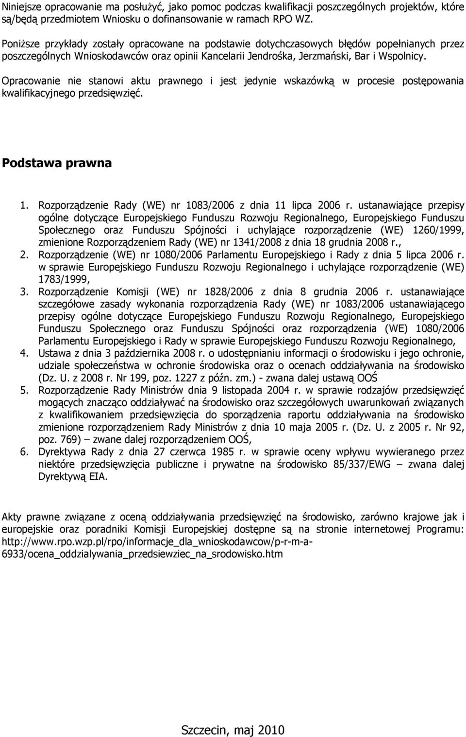 Opracowanie nie stanowi aktu prawnego i jest jedynie wskazówką w procesie postępowania kwalifikacyjnego przedsięwzięć. Podstawa prawna 1. Rozporządzenie Rady (WE) nr 1083/2006 z dnia 11 lipca 2006 r.