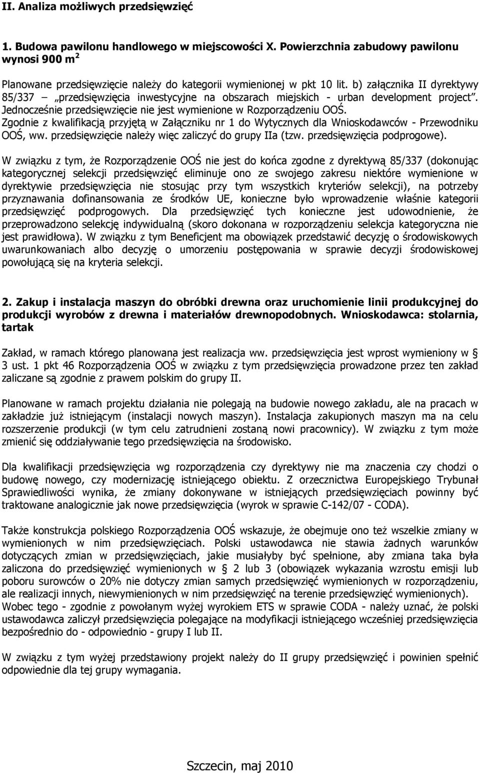 b) załącznika II dyrektywy 85/337 przedsięwzięcia inwestycyjne na obszarach miejskich - urban development project. Jednocześnie przedsięwzięcie nie jest wymienione w Rozporządzeniu OOŚ.