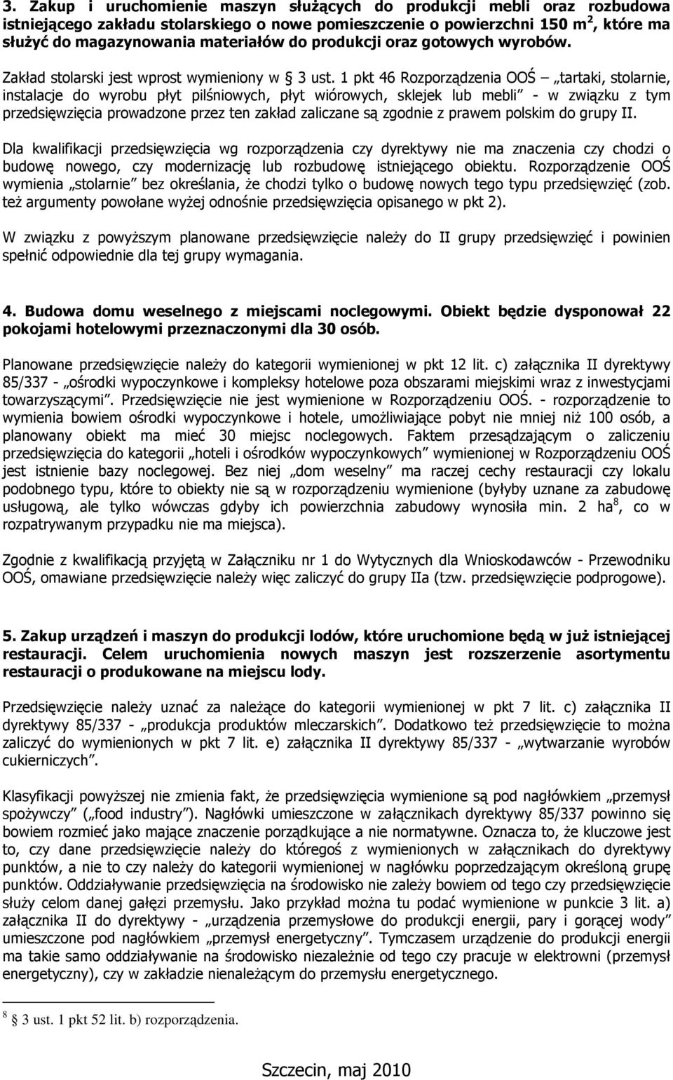 1 pkt 46 Rozporządzenia OOŚ tartaki, stolarnie, instalacje do wyrobu płyt pilśniowych, płyt wiórowych, sklejek lub mebli - w związku z tym przedsięwzięcia prowadzone przez ten zakład zaliczane są