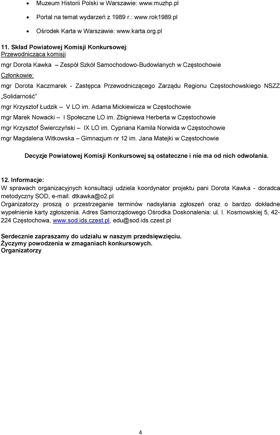 Regionu Częstochowskiego NSZZ Solidarność mgr Krzysztof Łudzik V LO im. Adama Mickiewicza w Częstochowie mgr Marek Nowacki I Społeczne LO im.