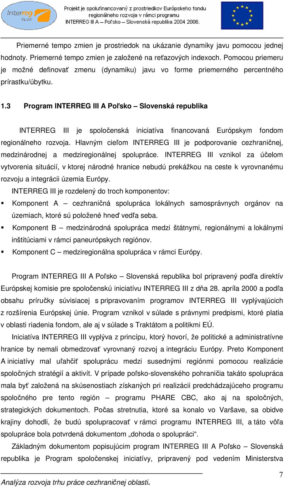 3 Program INTERREG III A Poľsko Slovenská republika INTERREG III je spoločenská iniciatíva financovaná Európskym fondom regionálneho rozvoja.