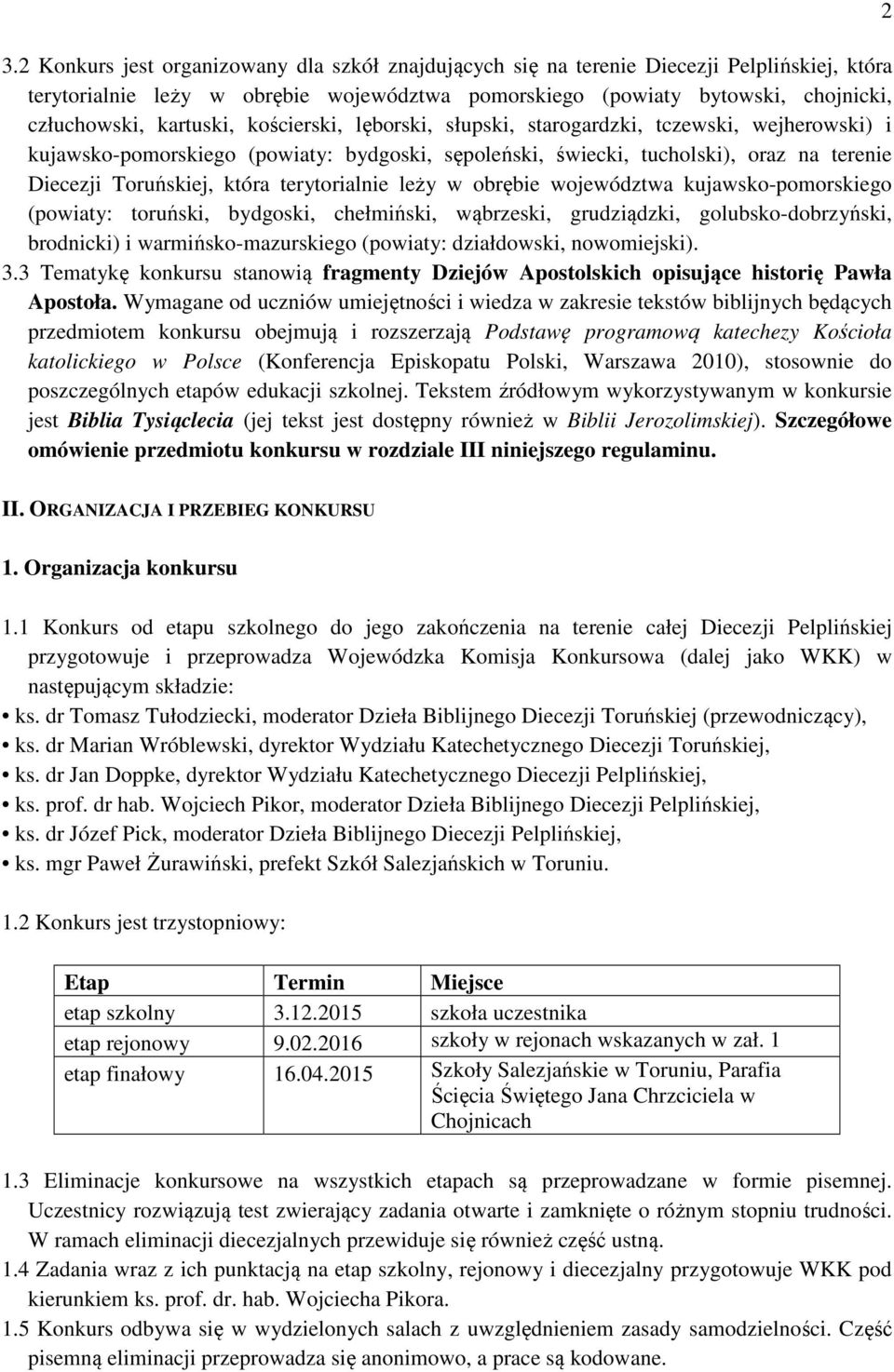 terytorialnie leży w obrębie województwa kujawsko-pomorskiego (powiaty: toruński, bydgoski, chełmiński, wąbrzeski, grudziądzki, golubsko-dobrzyński, brodnicki) i warmińsko-mazurskiego (powiaty: