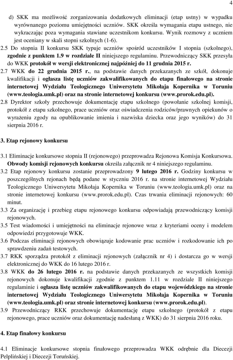 5 Do stopnia II konkursu SKK typuje uczniów spośród uczestników I stopnia (szkolnego), zgodnie z punktem 1.9 w rozdziale II niniejszego regulaminu.