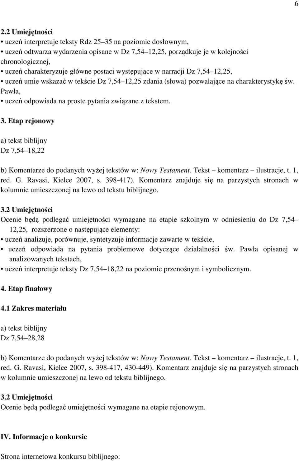 Pawła, uczeń odpowiada na proste pytania związane z tekstem. 3. Etap rejonowy a) tekst biblijny Dz 7,54 18,22 b) Komentarze do podanych wyżej tekstów w: Nowy Testament. Tekst komentarz ilustracje, t.