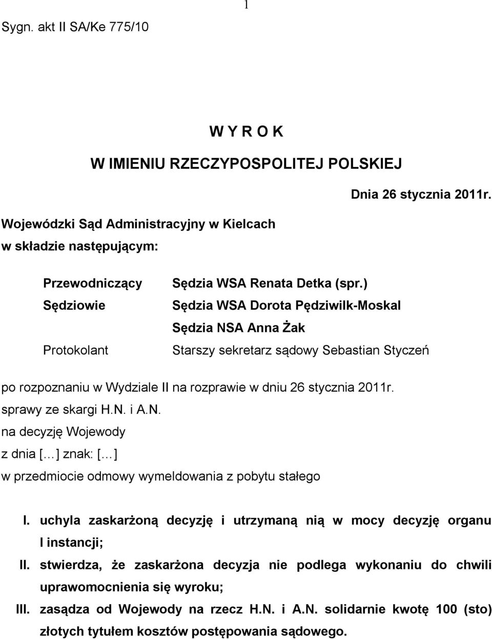 ) Sędzia WSA Dorota Pędziwilk-Moskal Sędzia NSA Anna Żak Starszy sekretarz sądowy Sebastian Styczeń po rozpoznaniu w Wydziale II na rozprawie w dniu 26 stycznia 2011r. sprawy ze skargi H.N. i A.N. na decyzję Wojewody z dnia [ ] znak: [ ] w przedmiocie odmowy wymeldowania z pobytu stałego I.