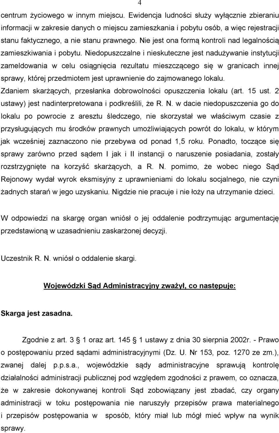 Nie jest ona formą kontroli nad legalnością zamieszkiwania i pobytu.