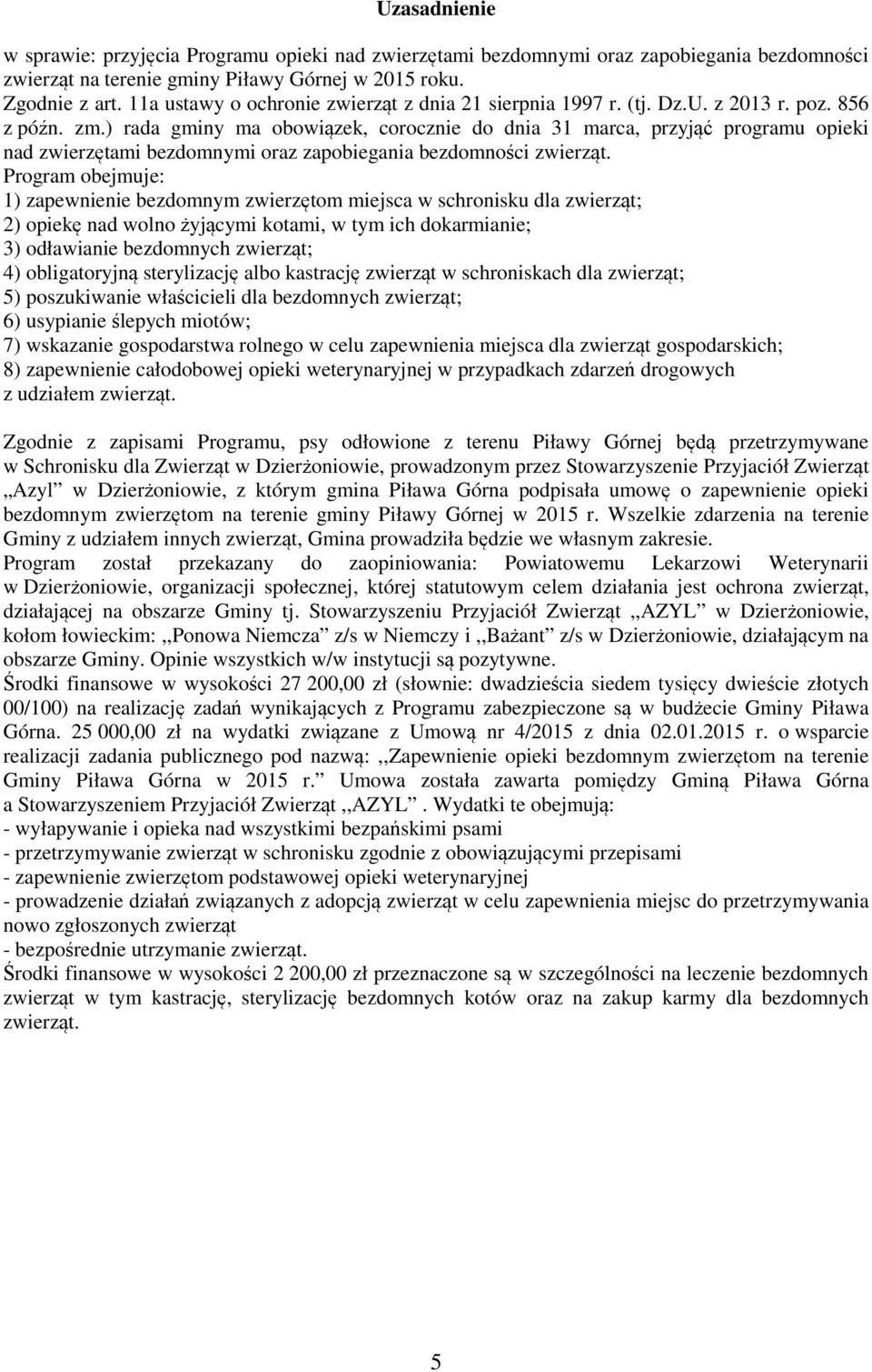 ) rada gminy ma obowiązek, corocznie do dnia 31 marca, przyjąć programu opieki nad zwierzętami bezdomnymi oraz zapobiegania bezdomności zwierząt.