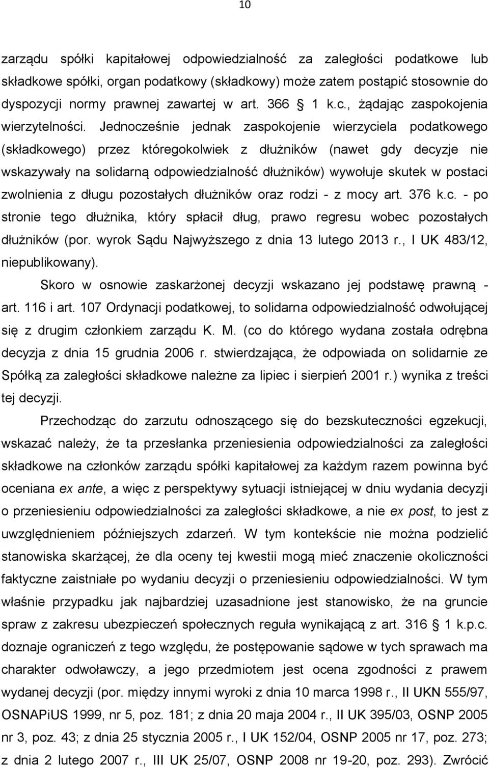 Jednocześnie jednak zaspokojenie wierzyciela podatkowego (składkowego) przez któregokolwiek z dłużników (nawet gdy decyzje nie wskazywały na solidarną odpowiedzialność dłużników) wywołuje skutek w