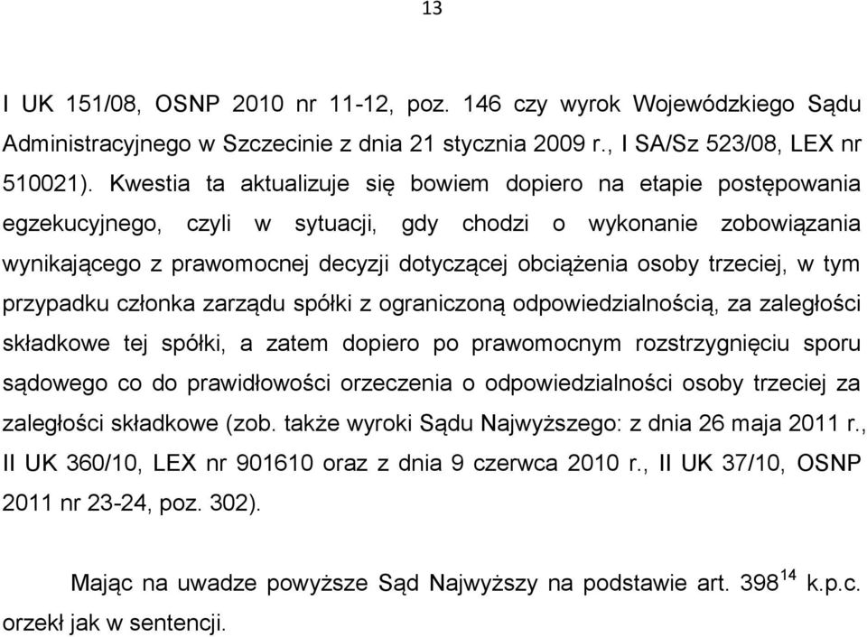 trzeciej, w tym przypadku członka zarządu spółki z ograniczoną odpowiedzialnością, za zaległości składkowe tej spółki, a zatem dopiero po prawomocnym rozstrzygnięciu sporu sądowego co do