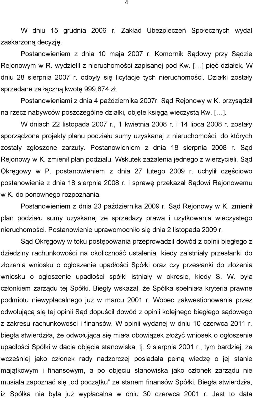 Postanowieniami z dnia 4 października 2007r. Sąd Rejonowy w K. przysądził na rzecz nabywców poszczególne działki, objęte księgą wieczystą Kw. [ ]. W dniach 22 listopada 2007 r., 1 kwietnia 2008 r.