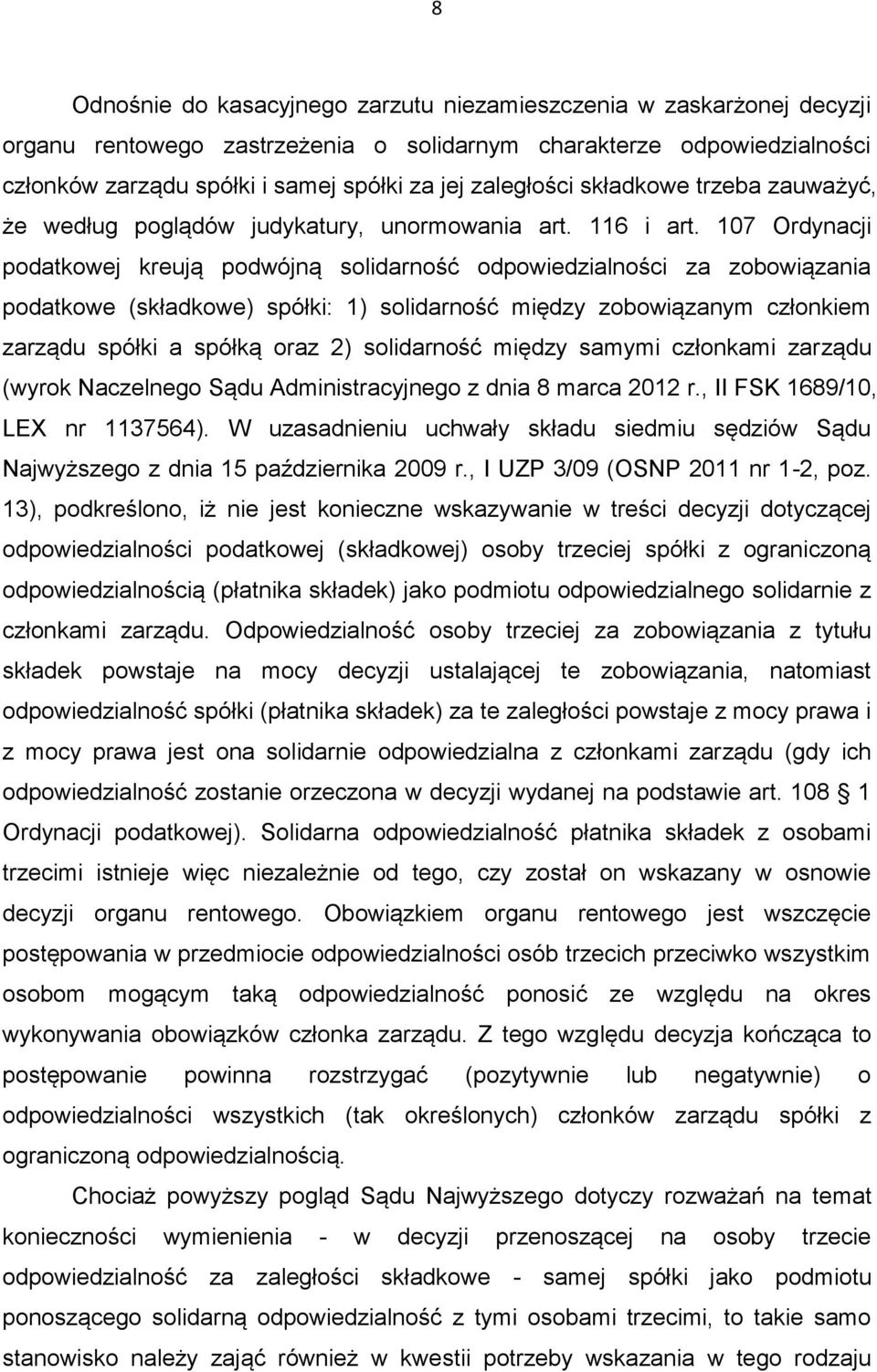 107 Ordynacji podatkowej kreują podwójną solidarność odpowiedzialności za zobowiązania podatkowe (składkowe) spółki: 1) solidarność między zobowiązanym członkiem zarządu spółki a spółką oraz 2)