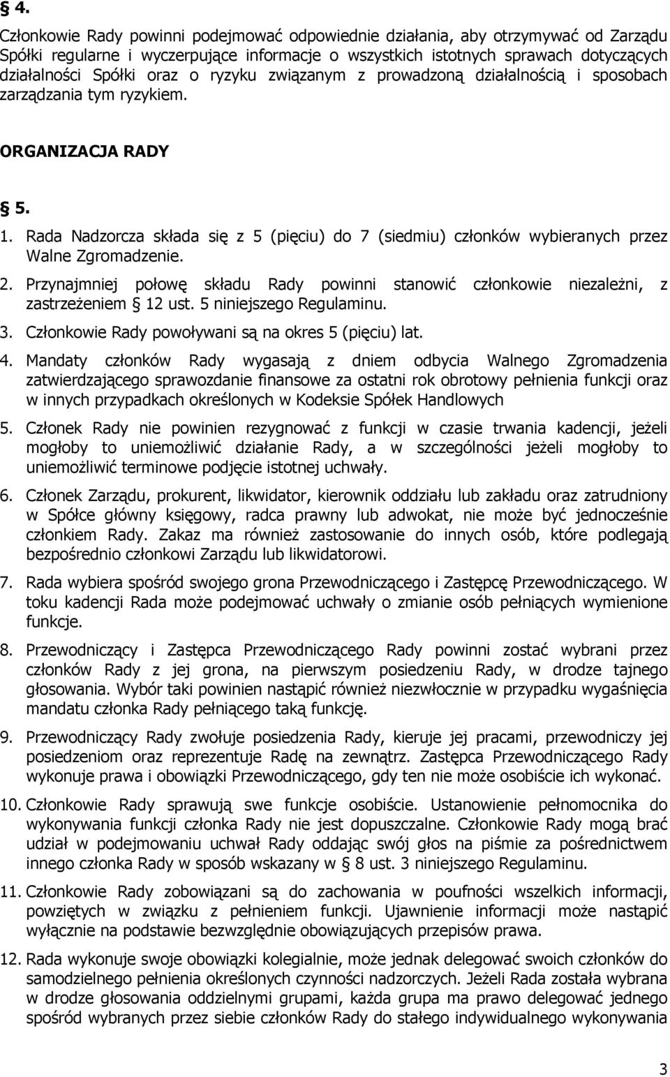 Rada Nadzorcza składa się z 5 (pięciu) do 7 (siedmiu) członków wybieranych przez Walne Zgromadzenie. 2. Przynajmniej połowę składu Rady powinni stanowić członkowie niezależni, z zastrzeżeniem 12 ust.