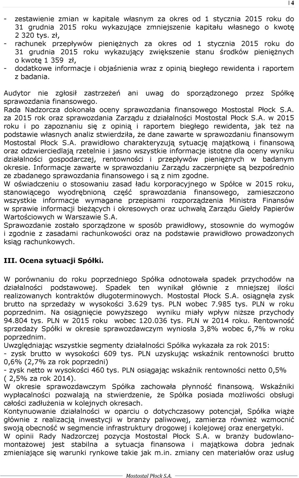 wraz z opinią biegłego rewidenta i raportem z badania. Audytor nie zgłosił zastrzeżeń ani uwag do sporządzonego przez Spółkę sprawozdania finansowego.