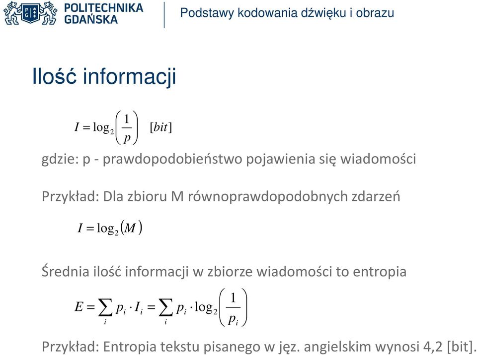 bit] Średnia ilość informacji w zbiorze wiadomości to entropia E = p i Ii = pi