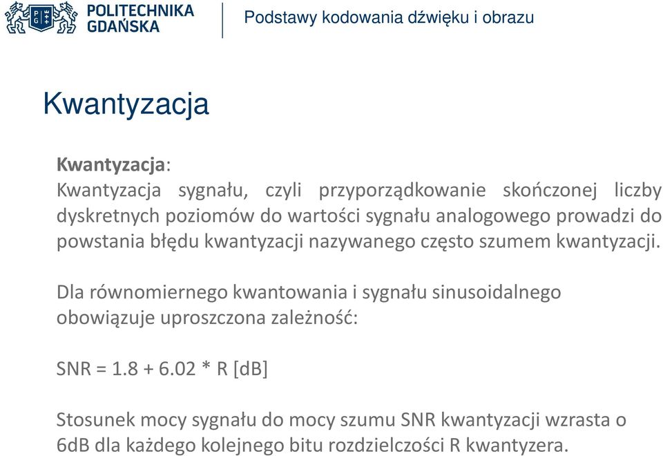 Dla równomiernego kwantowania i sygnału sinusoidalnego obowiązuje uproszczona zależność: SNR = 1.8 + 6.