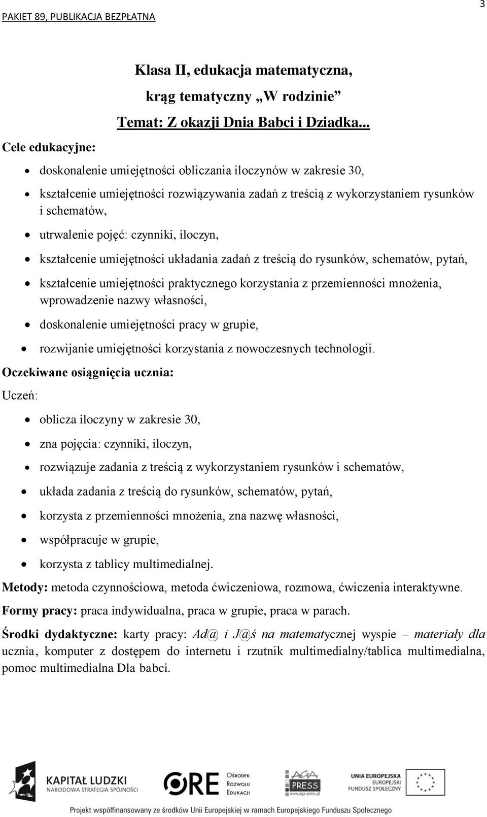 kształcenie umiejętności układania zadań z treścią do rysunków, schematów, pytań, kształcenie umiejętności praktycznego korzystania z przemienności mnożenia, wprowadzenie nazwy własności,