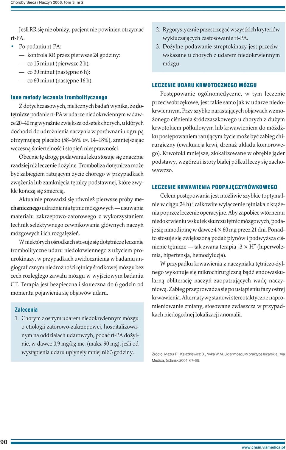 Inne metody leczenia trombolitycznego Z dotychczasowych, nielicznych badań wynika, że dotętnicze podanie rt-pa w udarze niedokrwiennym w dawce 20 40 mg wyraźnie zwiększa odsetek chorych, u których