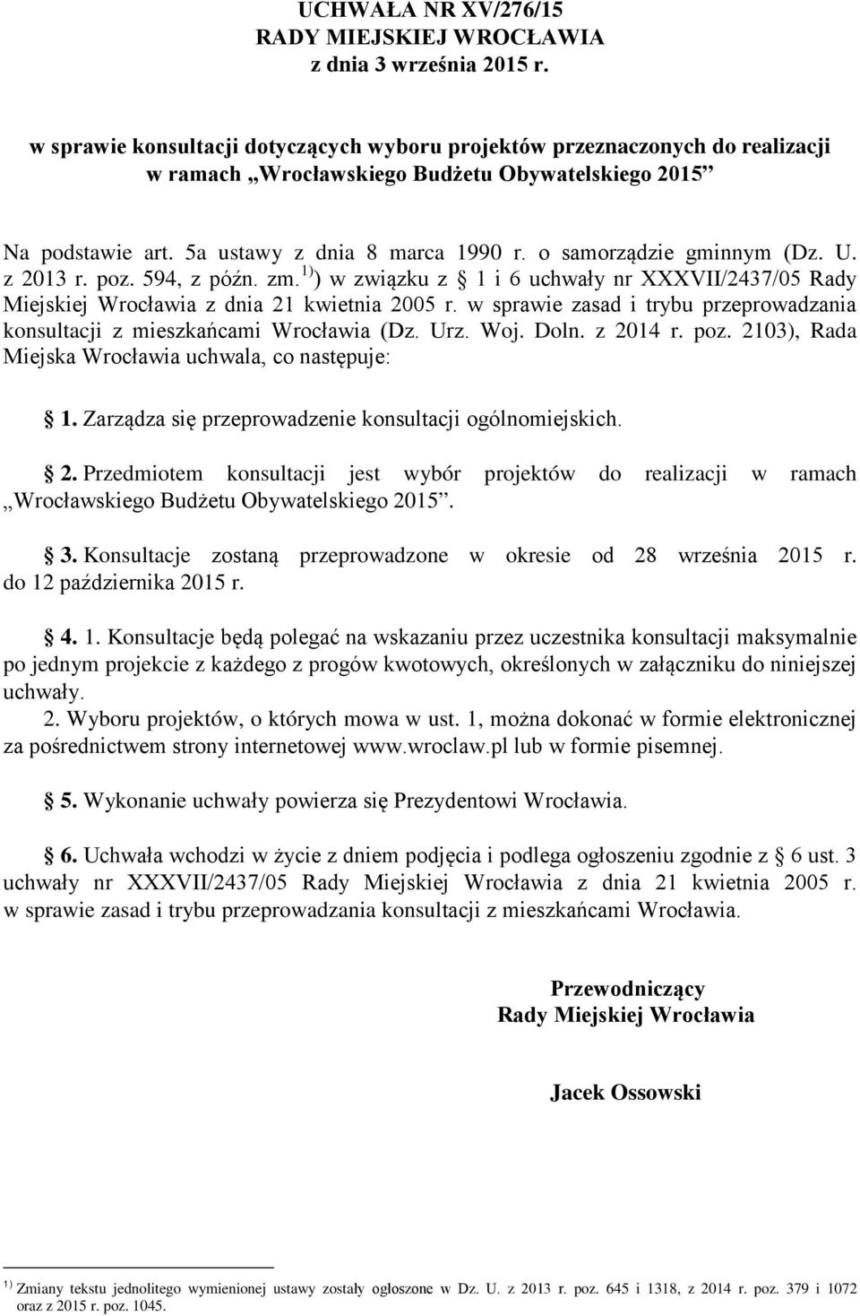 w sprawie zasad i trybu przeprowadzania konsultacji z mieszkańcami Wrocławia (Dz. Urz. Woj. Doln. z 2014 r. poz. 2103), Rada Miejska Wrocławia uchwala, co następuje: 1.