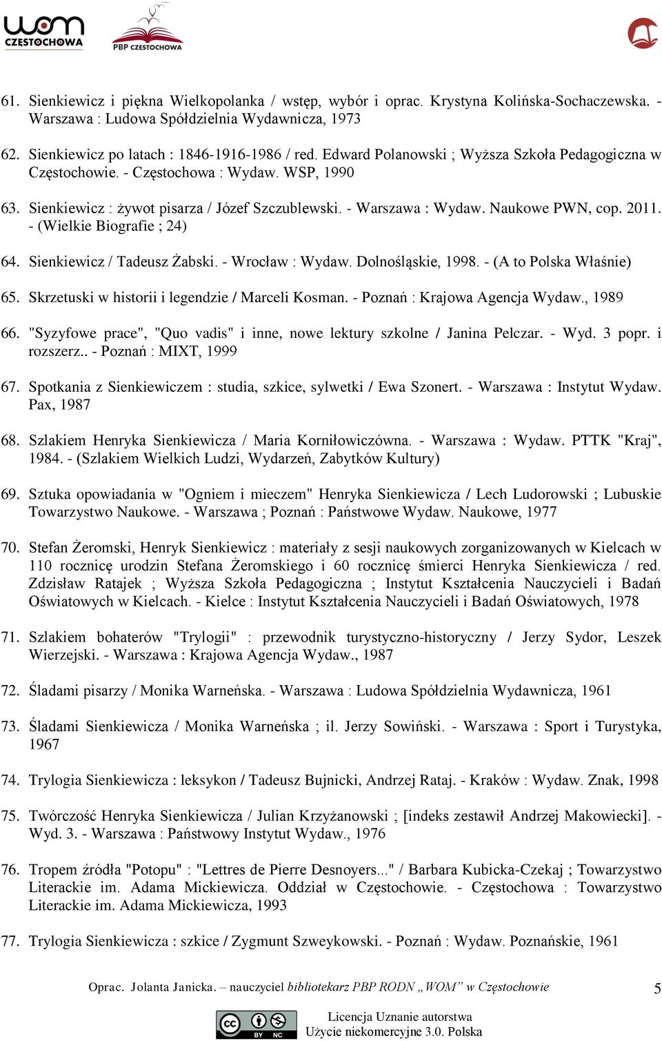 - (Wielkie Biografie ; 24) 64. Sienkiewicz / Tadeusz Żabski. - Wrocław : Wydaw. Dolnośląskie, 1998. - (A to Polska Właśnie) 65. Skrzetuski w historii i legendzie / Marceli Kosman.