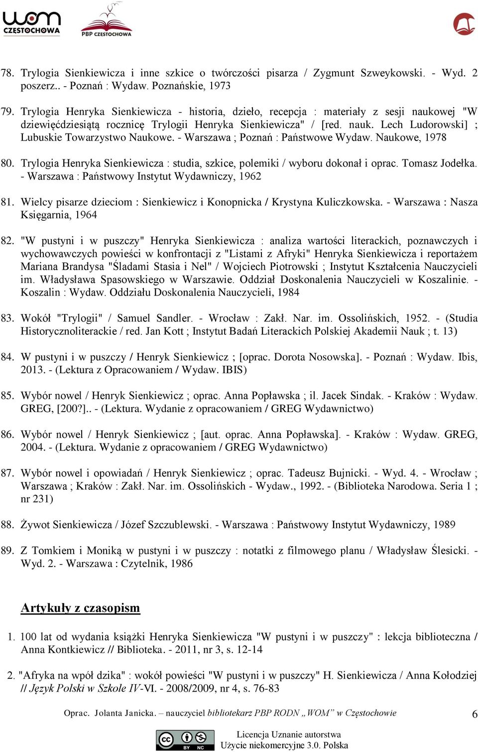 - Warszawa ; Poznań : Państwowe Wydaw. Naukowe, 1978 80. Trylogia Henryka Sienkiewicza : studia, szkice, polemiki / wyboru dokonał i oprac. Tomasz Jodełka.