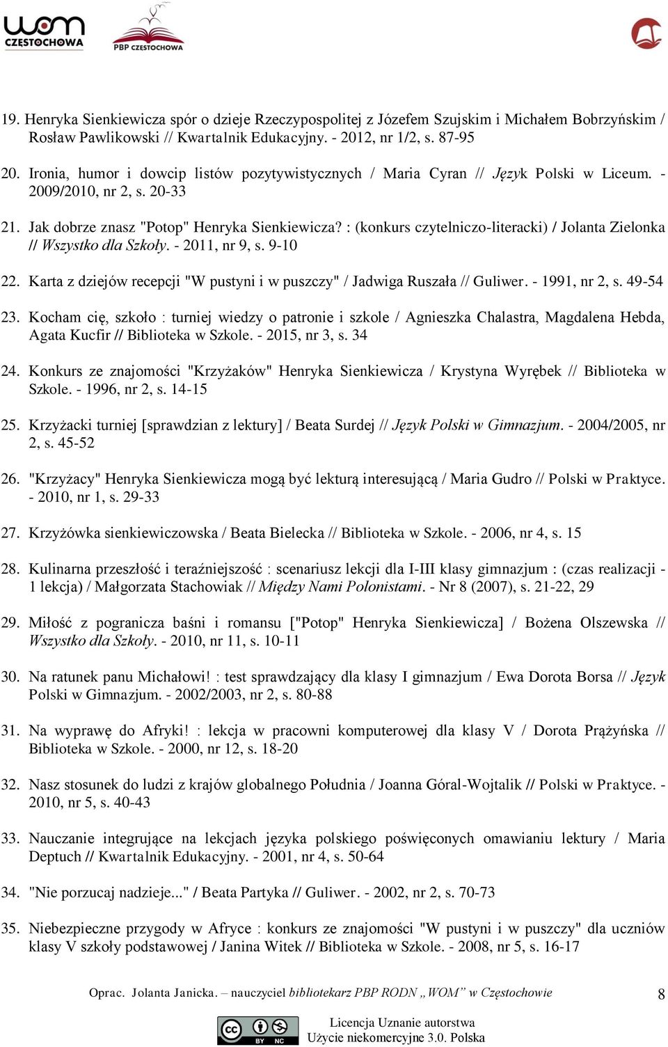 : (konkurs czytelniczo-literacki) / Jolanta Zielonka // Wszystko dla Szkoły. - 2011, nr 9, s. 9-10 22. Karta z dziejów recepcji "W pustyni i w puszczy" / Jadwiga Ruszała // Guliwer. - 1991, nr 2, s.