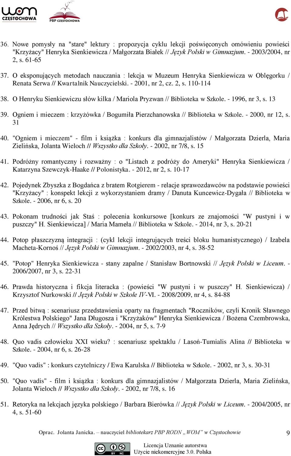 O Henryku Sienkiewiczu słów kilka / Mariola Pryzwan // Biblioteka w Szkole. - 1996, nr 3, s. 13 39. Ogniem i mieczem : krzyżówka / Bogumiła Pierzchanowska // Biblioteka w Szkole. - 2000, nr 12, s.