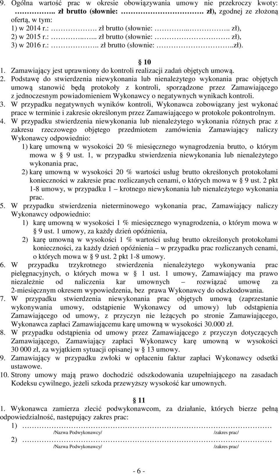 Podstawę do stwierdzenia niewykonania lub nienależytego wykonania prac objętych umową stanowić będą protokoły z kontroli, sporządzone przez Zamawiającego z jednoczesnym powiadomieniem Wykonawcy o