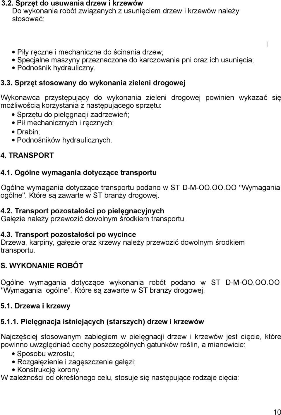 3. Sprzęt stosowany do wykonania zieleni drogowej Wykonawca przystępujący do wykonania zieleni drogowej powinien wykazać się możliwością korzystania z następującego sprzętu: Sprzętu do pielęgnacji