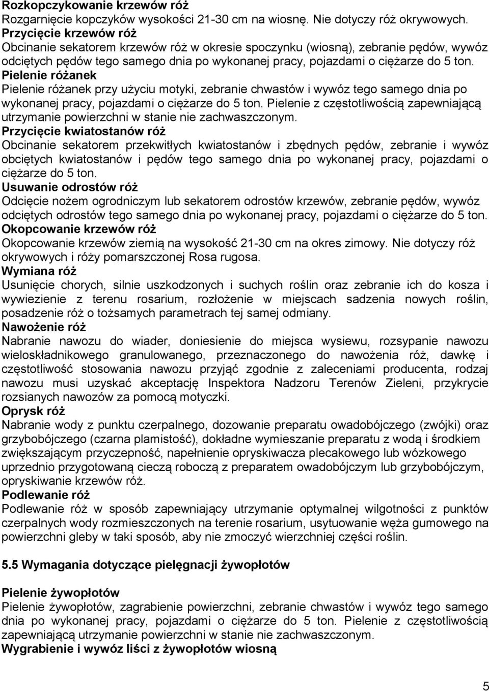 Pielenie różanek Pielenie różanek przy użyciu motyki, zebranie chwastów i wywóz tego samego dnia po wykonanej pracy, pojazdami o ciężarze do 5 ton.