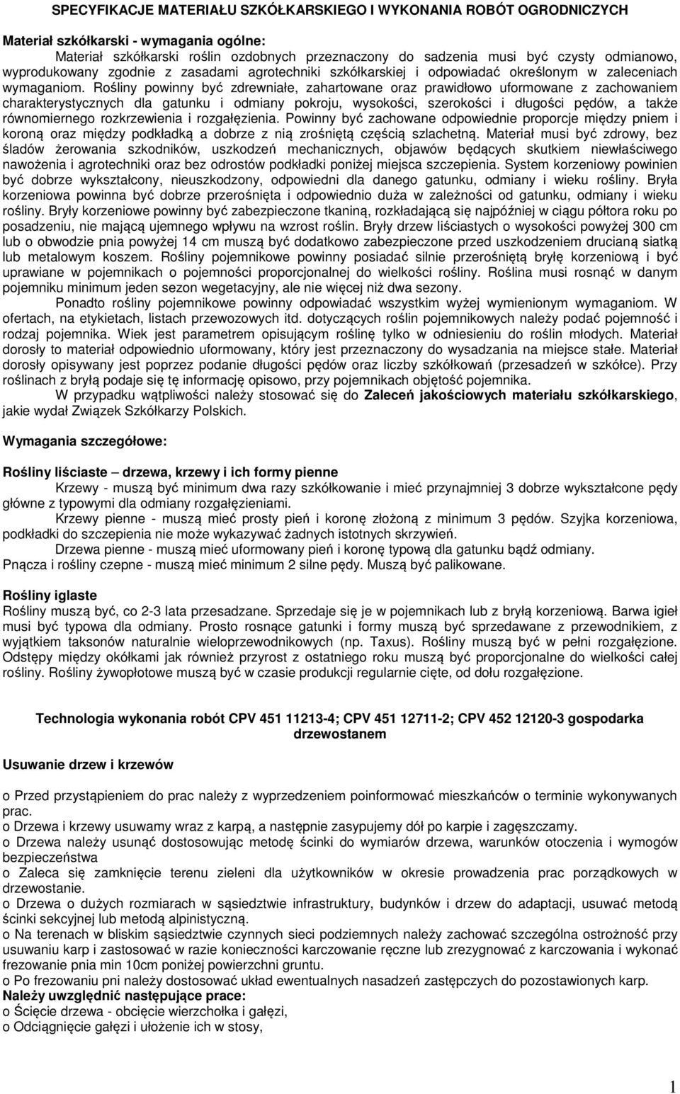 Rośliny powinny być zdrewniałe, zahartowane oraz prawidłowo uformowane z zachowaniem charakterystycznych dla gatunku i odmiany pokroju, wysokości, szerokości i długości pędów, a także równomiernego