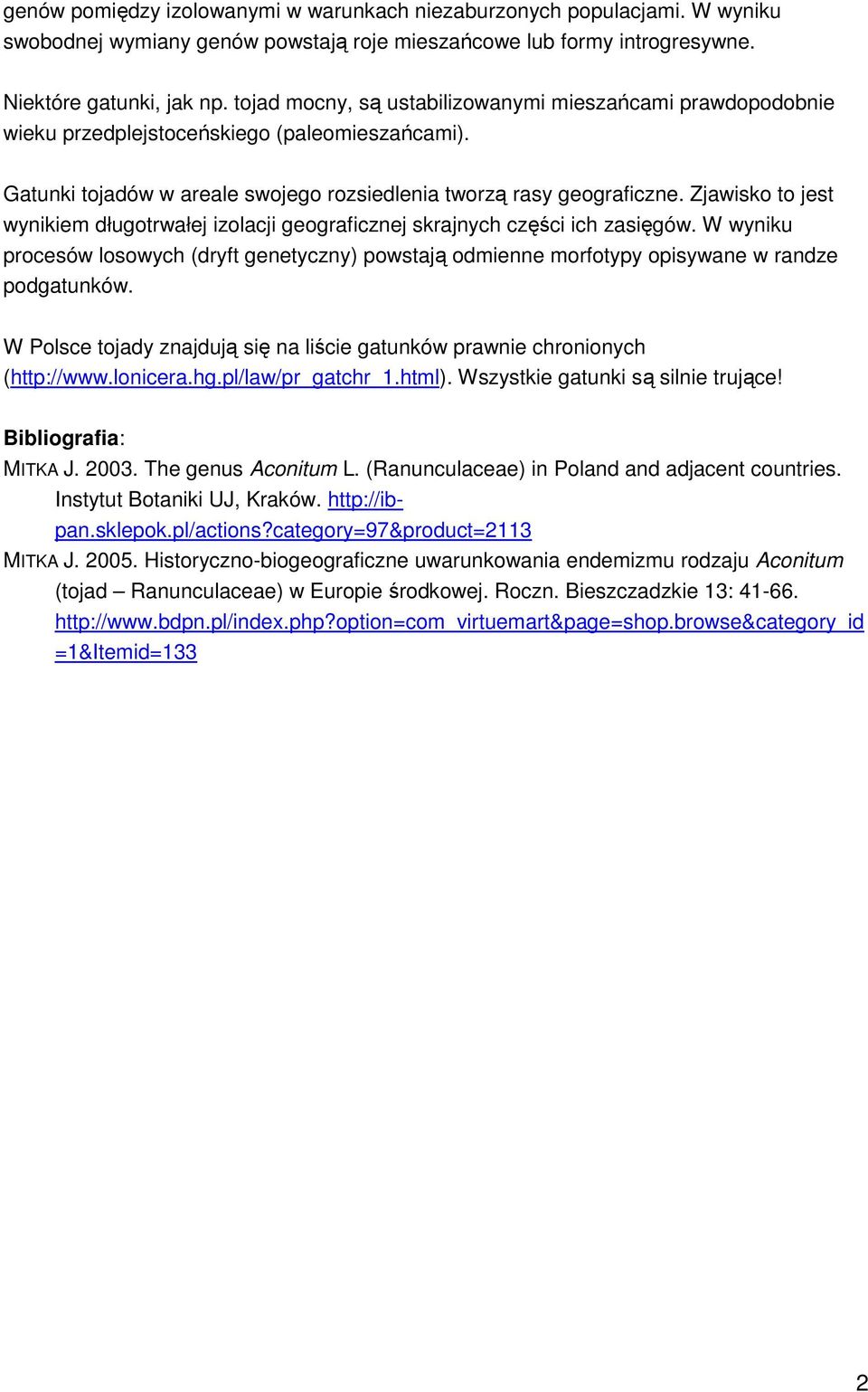 Zjawisko to jest wynikiem długotrwałej izolacji geograficznej skrajnych części ich zasięgów. W wyniku procesów losowych (dryft genetyczny) powstają odmienne morfotypy opisywane w randze podgatunków.