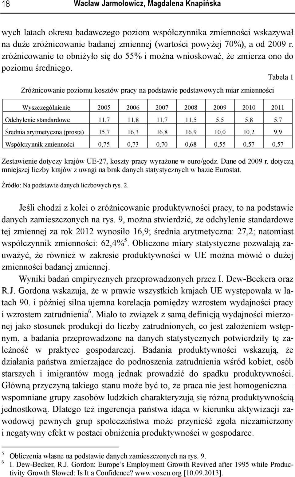 Tabela 1 Zróżnicowanie poziomu kosztów pracy na podstawie podstawowych miar zmienności Wyszczególnienie 25 26 27 28 29 21 211 Odchylenie standardowe 11,7 11,8 11,7 11,5 5,5 5,8 5,7 Średnia