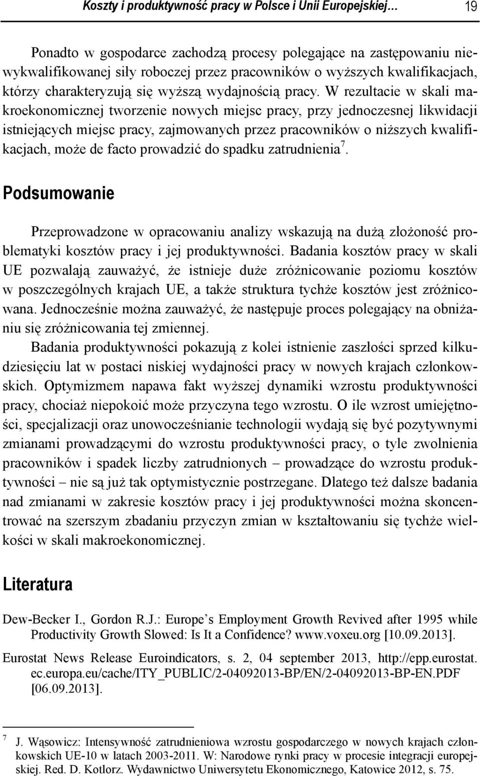 W rezultacie w skali makroekonomicznej tworzenie nowych miejsc pracy, przy jednoczesnej likwidacji istniejących miejsc pracy, zajmowanych przez pracowników o niższych kwalifikacjach, może de facto