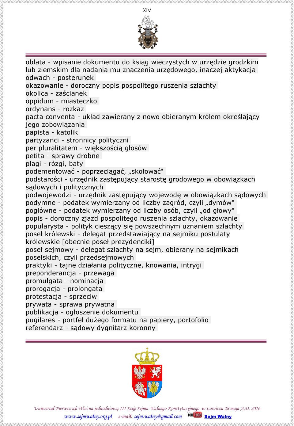 partyzanci - stronnicy polityczni per pluralitatem - większością głosów petita - sprawy drobne plagi - rózgi, baty podementować - poprzeciągać, skołować" podstarości - urzędnik zastępujący starostę