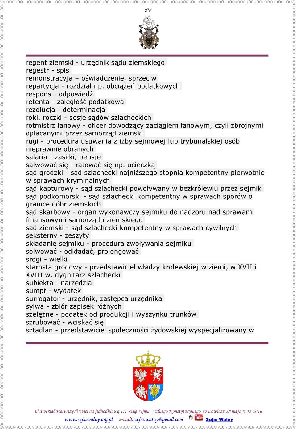 zbrojnymi opłacanymi przez samorząd ziemski rugi - procedura usuwania z izby sejmowej lub trybunalskiej osób nieprawnie obranych salaria - zasiłki, pensje salwować się - ratować się np.