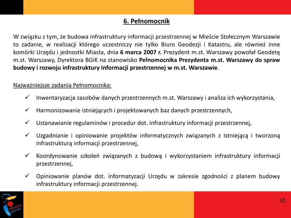 st. Warszawie. Najważniejsze zadania Pełnomocnika: Inwentaryzacja zasobów danych przestrzennych m.st. Warszawy i analiza ich wykorzystania, Harmonizowanie istniejących i projektowanych baz danych przestrzennych, Ustanawianie regulaminów i procedur dot.