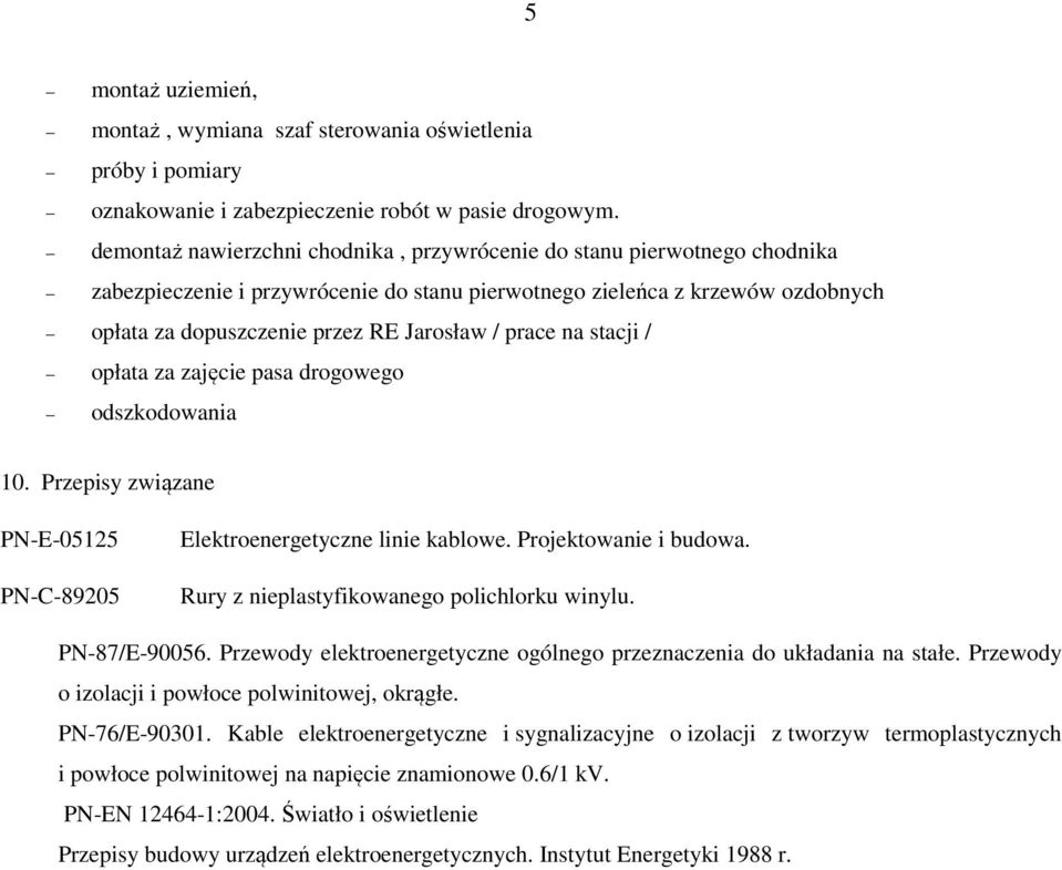 prace na stacji / opłata za zajęcie pasa drogowego odszkodowania 10. Przepisy związane PN-E-05125 PN-C-89205 Elektroenergetyczne linie kablowe. Projektowanie i budowa.