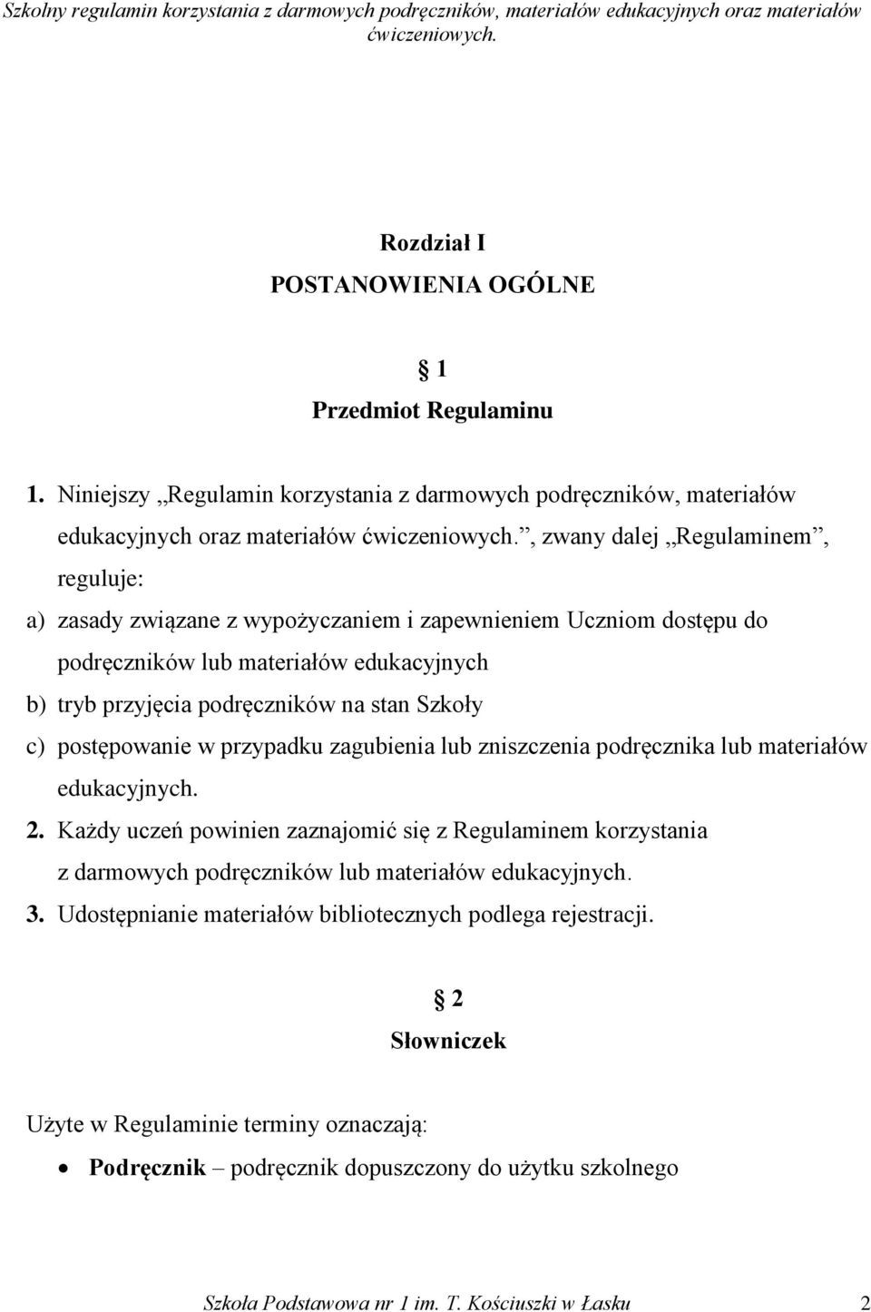 dostępu do podręczników lub materiałów edukacyjnych b) tryb przyjęcia podręczników na stan Szkoły c) postępowanie w przypadku zagubienia lub zniszczenia podręcznika lub materiałów edukacyjnych. 2.