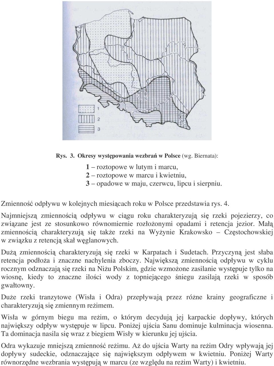 Najmniejsz zmiennoci odpływu w cigu roku charakteryzuj si rzeki pojezierzy, co zwizane jest ze stosunkowo równomiernie rozłoonymi opadami i retencja jezior.