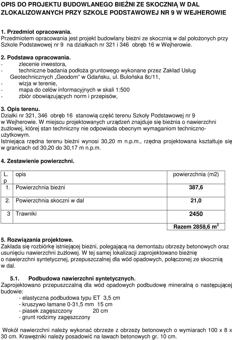 - zlecenie inwestora, - techniczne badania podłoża gruntowego wykonane przez Zakład Usług Geotechnicznych Geodom w Gdańsku, ul.