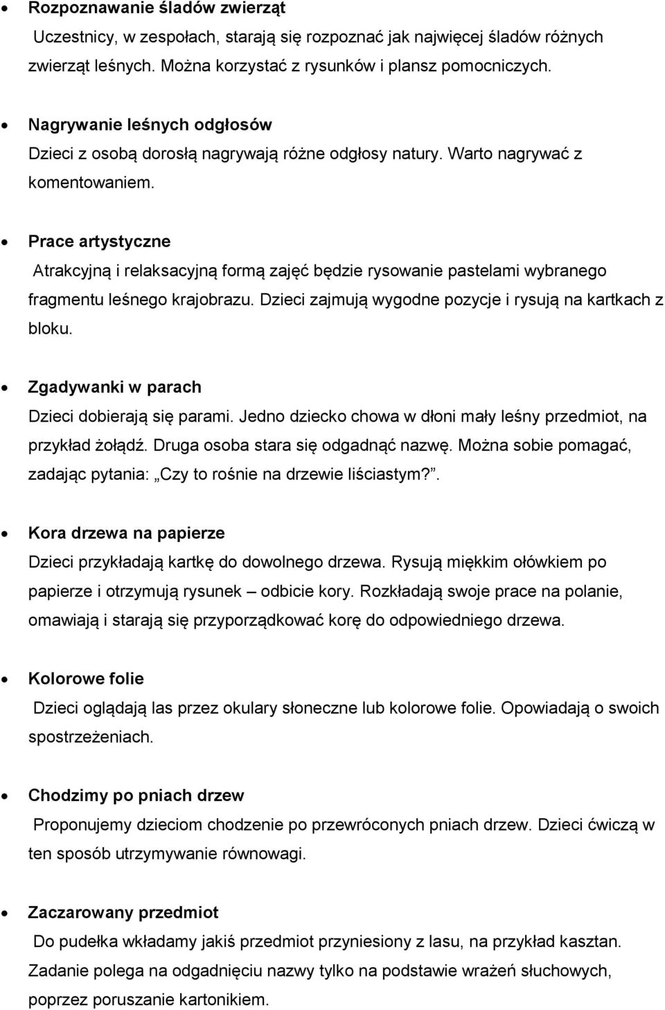 Prace artystyczne Atrakcyjną i relaksacyjną formą zajęć będzie rysowanie pastelami wybranego fragmentu leśnego krajobrazu. Dzieci zajmują wygodne pozycje i rysują na kartkach z bloku.