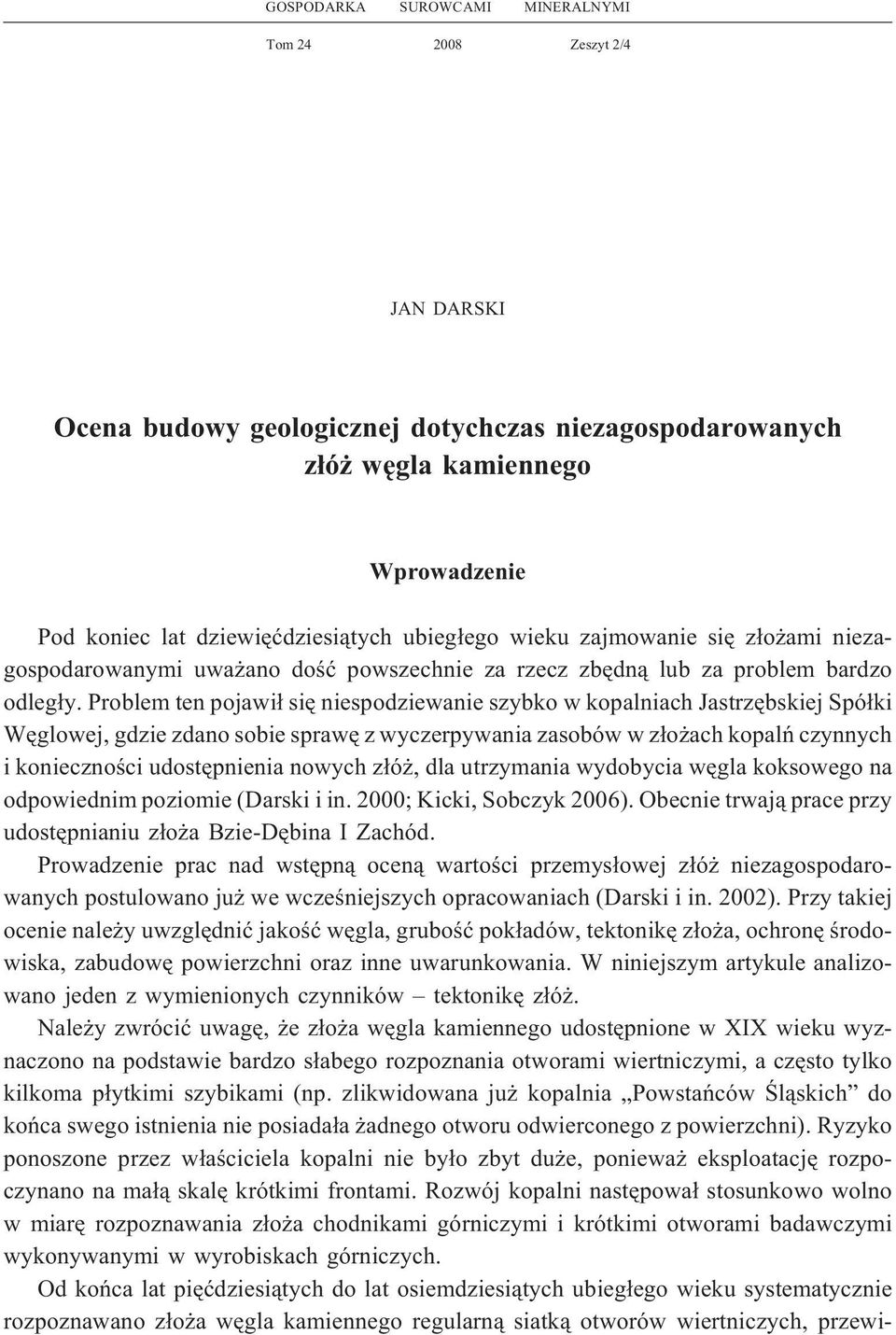 Problem ten pojawi³ siê niespodziewanie szybko w kopalniach Jastrzêbskiej Spó³ki Wêglowej, gdzie zdano sobie sprawê z wyczerpywania zasobów w z³o ach kopalñ czynnych i koniecznoœci udostêpnienia