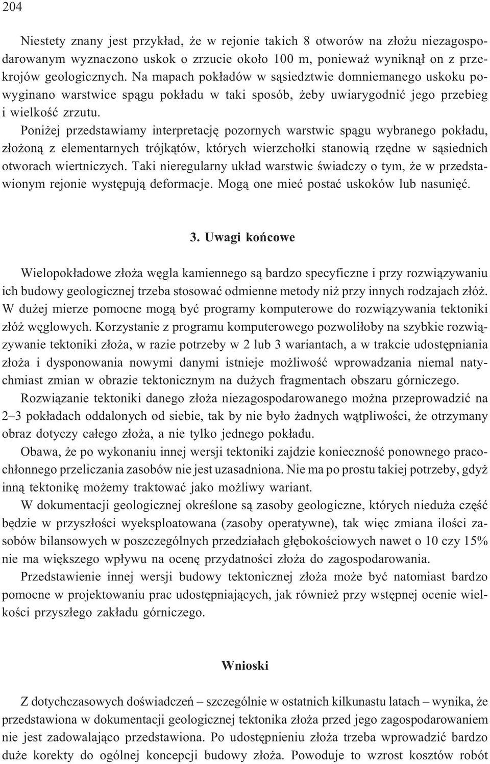 Poni ej przedstawiamy interpretacjê pozornych warstwic sp¹gu wybranego pok³adu, z³o on¹ z elementarnych trójk¹tów, których wierzcho³ki stanowi¹ rzêdne w s¹siednich otworach wiertniczych.